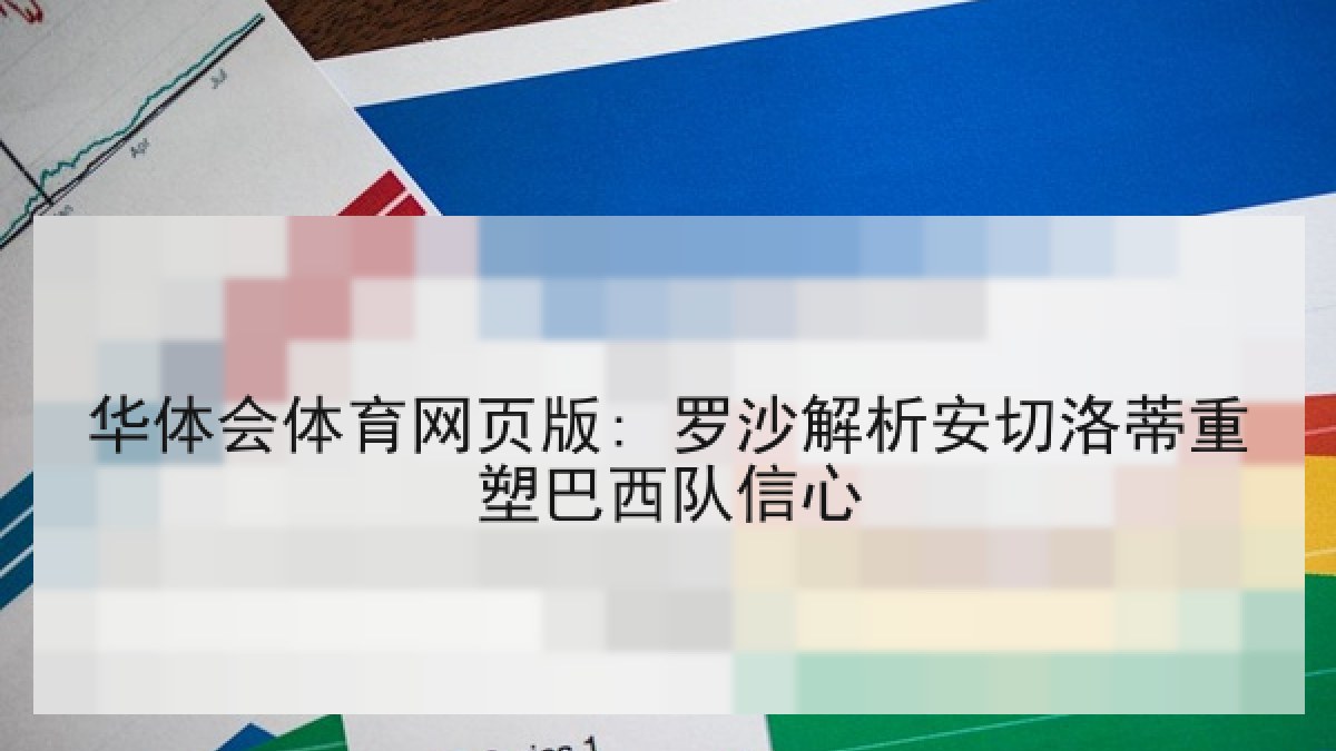华体会体育网页版: 罗沙解析安切洛蒂重塑巴西队信心 华体会体育网页版: 罗沙解析安切洛蒂重塑巴西队信心