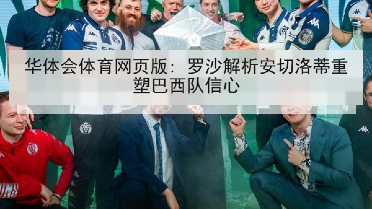 华体会体育网页版: 罗沙解析安切洛蒂重塑巴西队信心