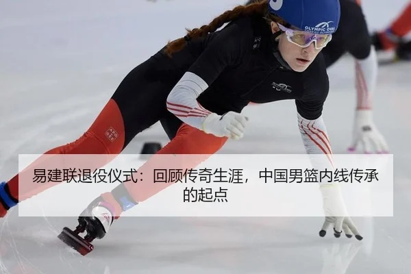 易建联退役仪式：回顾传奇生涯，中国男篮内线传承的起点