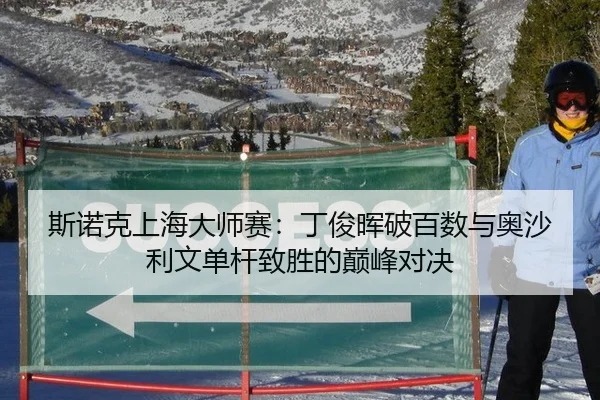 斯诺克上海大师赛：丁俊晖破百数与奥沙利文单杆致胜的巅峰对决