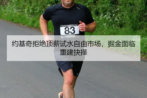 约基奇拒绝顶薪试水自由市场，掘金面临重建抉择