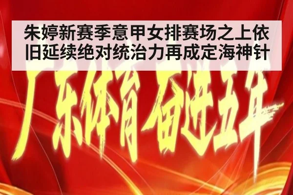 朱婷新赛季意甲女排赛场之上依旧延续绝对统治力再成定海神针