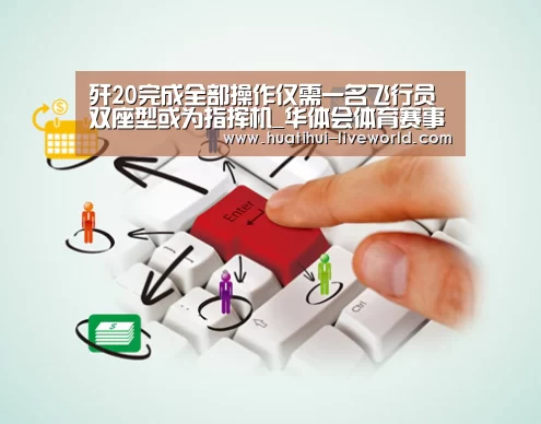 歼20完成全部操作仅需一名飞行员 双座型或为指挥机_华体会体育赛事直播